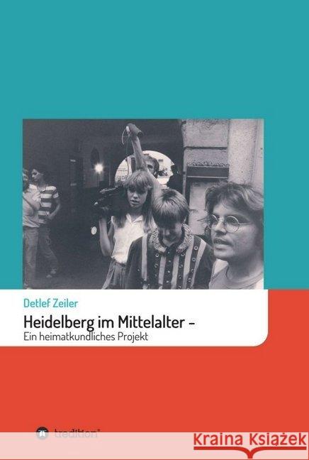 Heidelberg im Mittelalter: Ein heimatkundliches Projekt Detlef Zeiler 9783749768615 Tredition Gmbh