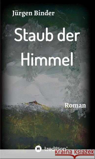 Staub der Himmel: Roman Binder, Jurgen 9783749770861 Tredition Gmbh