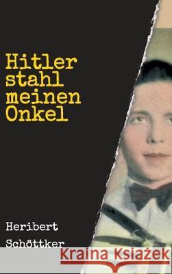 Hitler stahl meinen Onkel Heribert Schottker 9783749773596