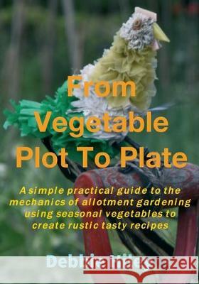 From Vegetable Plot To Plate Debbie Hiley 9783749774074