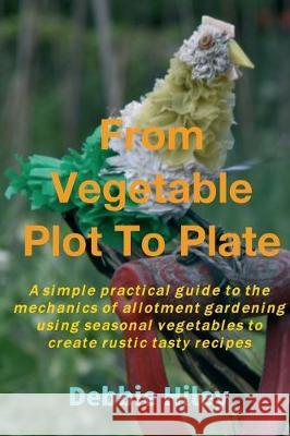 From Vegetable Plot To Plate Debbie Hiley 9783749774081