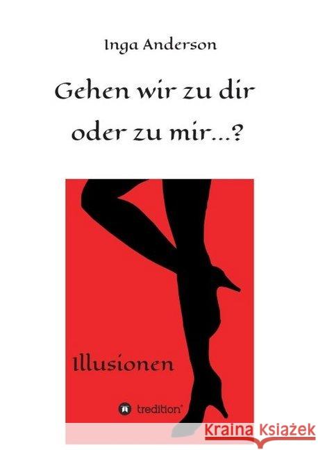 Gehen wir zu dir oder zu mir...?: Illusionen Anderson, Inga 9783749774517