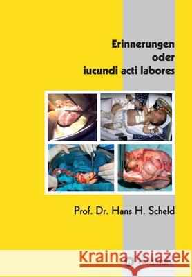 Erinnerungen oder iucundi acti labores Hans H. Scheld 9783749774791