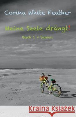 Meine Seele drängt!: Buch 1 * Samen White Feather, Corina 9783749774814