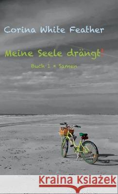 Meine Seele drängt!: Buch 1 * Samen White Feather, Corina 9783749774821