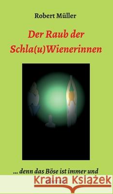 Der Raub der Schla(u)Wienerinnen: ... und das Böse ist immer und überall Müller, Robert 9783749777556