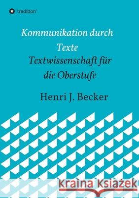Kommunikation durch Texte: Textwissenschaft für die Oberstufe Becker, Henri Joachim 9783749778560 Tredition Gmbh