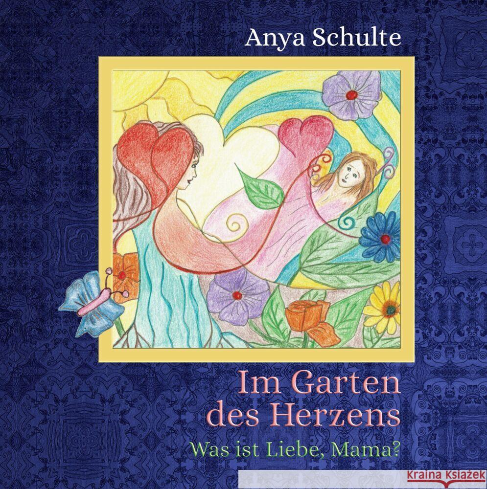 Im Garten des Herzens - Was ist Liebe, Mama? Schulte, Anya 9783749778768