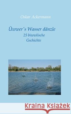 Üwwer's Wasser dänzle: 25 biwwlische Gschichte in Kurpfälzer Mundart Ackermann, Oskar 9783749780334 Tredition Gmbh