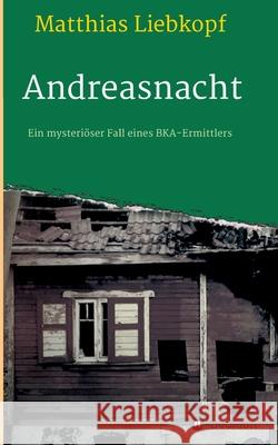 Andreasnacht: Ein mysteriöser Fall eines BKA-Ermittlers Liebkopf, Matthias 9783749781249