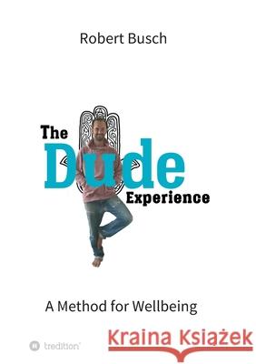 The Dude Experience: A Method for Wellbeing Busch, Robert 9783749789290 Tredition Gmbh