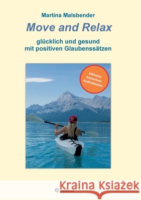 Move and Relax: glücklich und gesund mit positiven Glaubenssätzen Malsbender, Martina 9783749789740