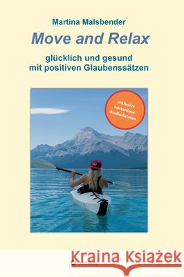 Move and Relax: glücklich und gesund mit positiven Glaubenssätzen Malsbender, Martina 9783749789757