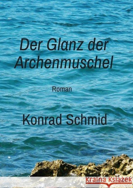 Der Glanz der Archenmuschel: Roman Schmid, Konrad 9783749790203