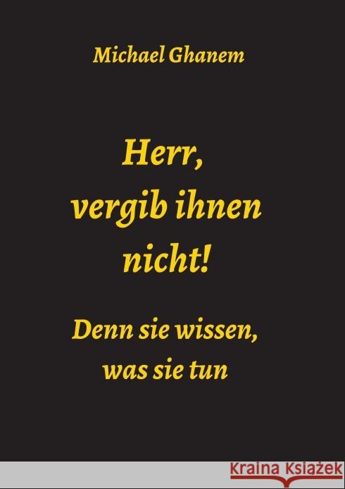Herr, vergib ihnen nicht! Denn sie wissen, was sie tun Michael Ghanem 9783749794195 Tredition Gmbh