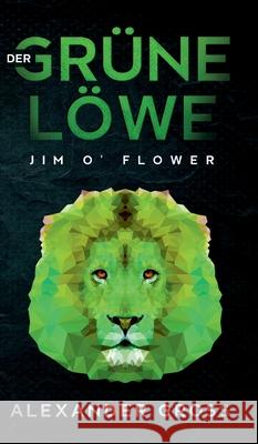 Der grüne Löwe: Jim O' Flower Gross, Alexander 9783749795178 Tredition Gmbh