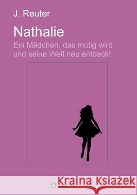 Nathalie: Ein Mädchen, das mutig wird und seine Welt neu entdeckt Reuter, Julia 9783749796793 Tredition Gmbh