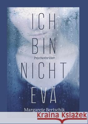 Ich bin nicht Eva: Psychothriller Bertschik, Margarete 9783749797622