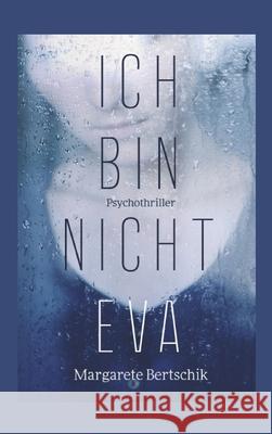 Ich bin nicht Eva: Psychothriller Bertschik, Margarete 9783749797639