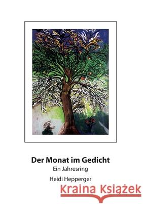 Der Monat im Gedicht: Ein Jahresring Hepperger, Heidi 9783749798636