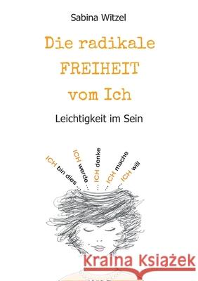 Die radikale Freiheit vom Ich: Leichtigkeit im Sein Witzel, Sabina 9783749799589
