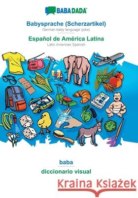 BABADADA, Babysprache (Scherzartikel) - Español de América Latina, baba - diccionario visual: German baby language (joke) - Latin American Spanish, visual dictionary Babadada Gmbh 9783749844463 Babadada