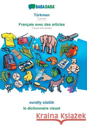 BABADADA, Türkmen - Français avec des articles, suratly sözlük - le dictionnaire visuel: Turkmen - French with articles, visual dictionary Babadada Gmbh 9783749861743 Babadada