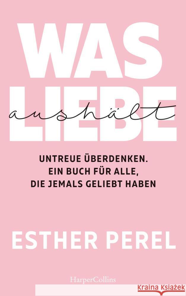 Was Liebe aushält : Untreue überdenken. Ein Buch für alle, die jemals geliebt haben Perel, Esther 9783749900138 HarperCollins Hamburg