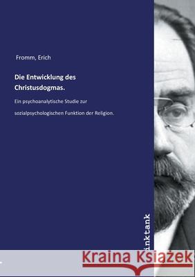 Die Entwicklung des Christusdogmas. : Ein psychoanalytische Studie zur sozialpsychologischen Funktion der Religion. Fromm, Erich 9783750137219