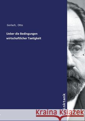 Ueber die Bedingungen wirtschaftlicher Taetigkeit Gerlach, Otto 9783750147515