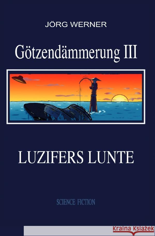 Götzendämmerung III : Luzifers Lunte Werner, Jörg 9783750201040 epubli