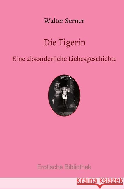 Die Tigerin : Eine absonderliche Liebesgeschichte Serner, Walter 9783750203150