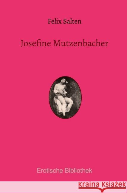 Josefine Mutzenbacher : Die Geschichte einer Wienerischen Dirne von ihr selbst erzählt Salten, Felix 9783750203198