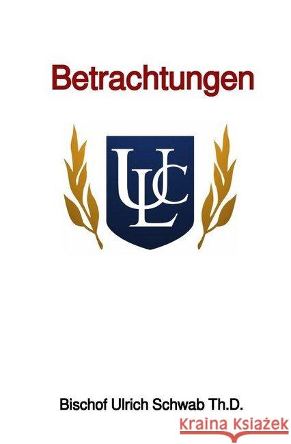 Betrachtungen : Betrachtungen Schwab Th.D., Bischof Ulrich 9783750203907