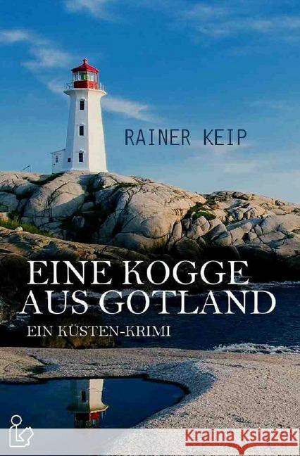 EINE KOGGE AUS GOTLAND : Ein Küsten-Krimi Keip, Rainer 9783750204522