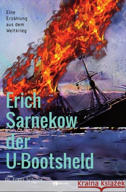 Erich Sarnekow der U-Bootsheld : Eine Erzählung aus dem Weltkrieg Schulze, Franz 9783750207912