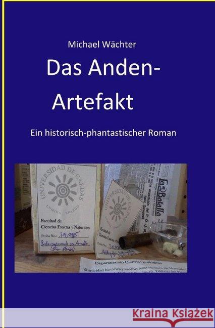 Das Anden-Artefakt. Eine historisch-phantastische Erzählung : Eine historisch-phantastische Erzählung Wächter, Michael 9783750208070 epubli