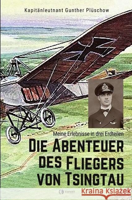 Die Abenteuer des Fliegers von Tsingtau : Meine Erlebnisse in drei Erdteilen Plüschow, Gunther 9783750208216