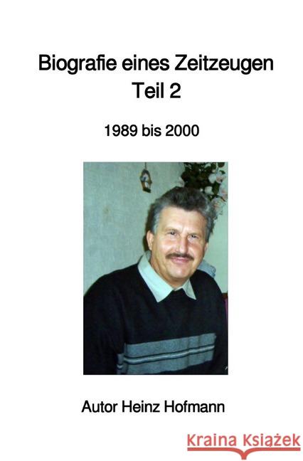 Biografie eines Zeitzeugen : Teil 2 - 1989 bis 2000 Hofmann, Heinz 9783750209053 epubli