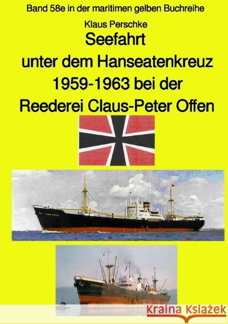 Seefahrt unter dem Hanseatenkreuz - 1959-1963 bei der Reederei Claus-Peter Offen - Farbversion : Band 58e farbig in der maritimen gelben Buchreihe Perschke, Klaus 9783750209107 epubli