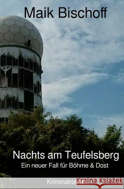 Nachts am Teufelsberg : Ein neuer Fall für Böhme & Dost Bischoff, Maik 9783750239388