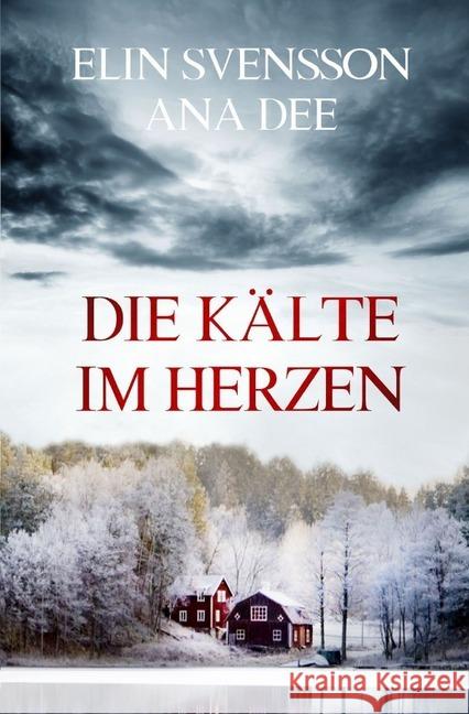 Die Kälte im Herzen : Schwedenkrimi Dee, Ana; Svensson, Elin 9783750240223