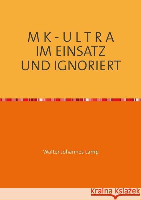 M K - U L T R A IM EINSATZ UND IGNORIERT : Eine unbekannte Technik und ihre Opfer Lamp, Walter 9783750240506 epubli