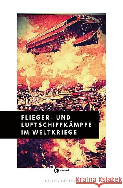 Flieger- und Luftschiffkämpfe im Weltkriege Gellert, Georg 9783750241060