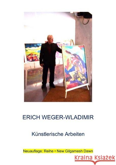 Erich Weger-Wladimir : Künstlerische Arbeiten Weger, Thomas 9783750241978