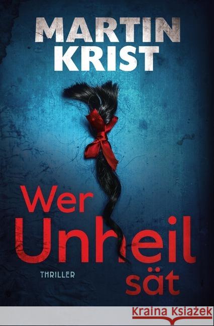 Wer Unheil sät : Thriller Krist, Martin 9783750241992
