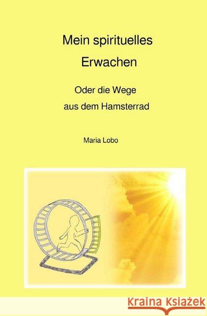 Mein spirituelles Erwachen : Oder die Wege aus dem Hamsterrad Wolf, Manuela 9783750242869