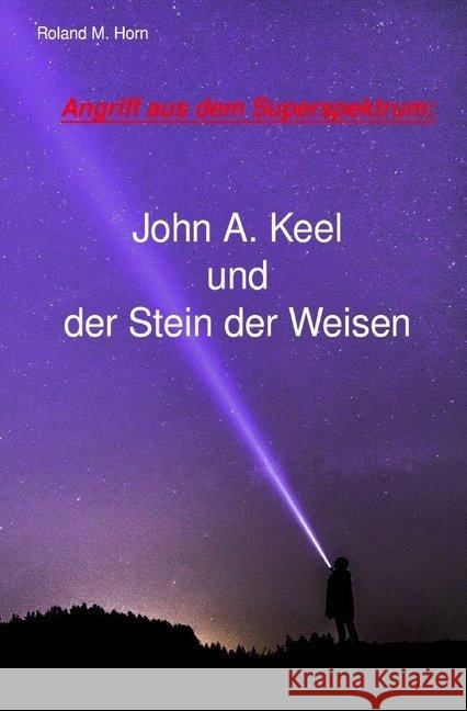 Angriff aus dem Superspektrum: John A. Keel und der Stein der Weisen Horn, Roland M. 9783750243460 epubli