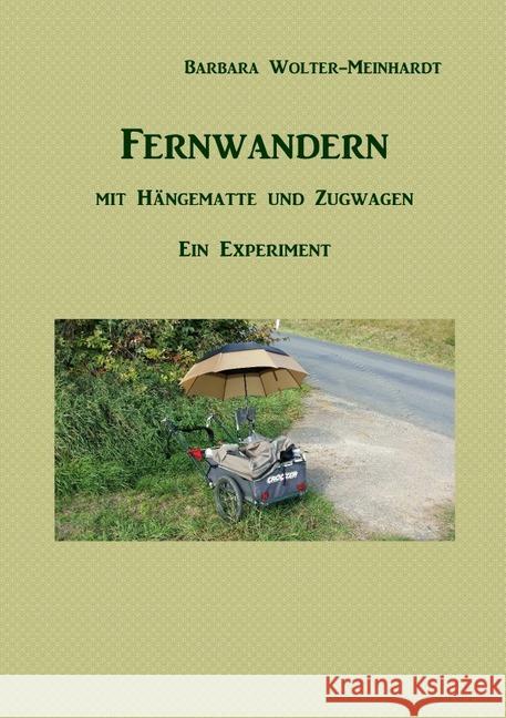 Fernwandern mit Hängematte und Zugwagen : ein Experiment Wolter-Meinhardt, Barbara 9783750244474