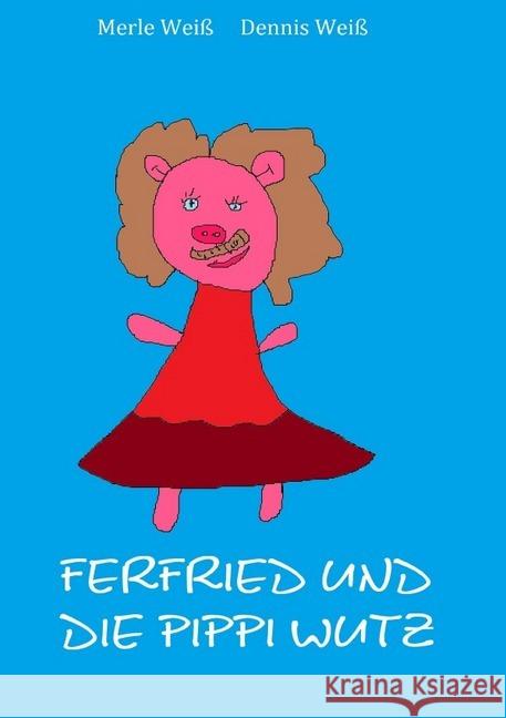 Ferfried, und die kleine Pippi Wutz Weiß, Dennis; Weiß, Merle 9783750245013